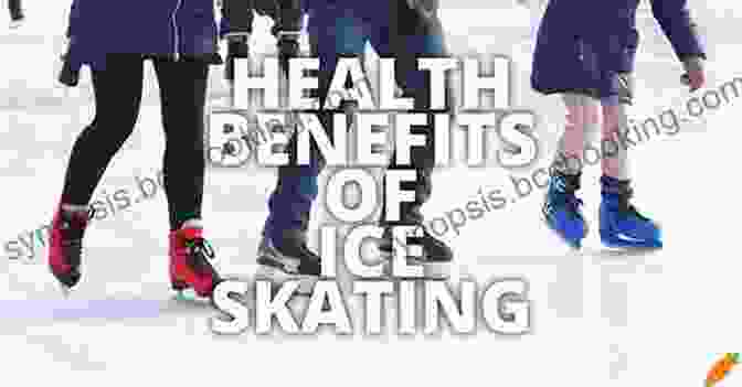 A Montage Of Images Illustrating The Physical Benefits Of Ice Skating, Such As Improved Cardiovascular Health And Flexibility Beginning Or Returning To Ice Skating For Adults: Where To Start Coaching Techniques And Opportunities For Adult Skaters