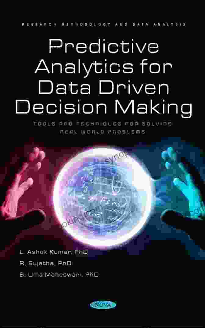 Decision Making In Predictive Analytics Practical Predictive Analytics And Decisioning Systems For Medicine: Informatics Accuracy And Cost Effectiveness For Healthcare Administration And Delivery Including Medical Research