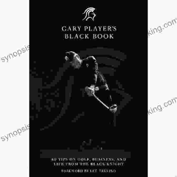 Gary Player Black Book Gary Player S Black Book: 60 Tips On Golf Business And Life From The Black Knight