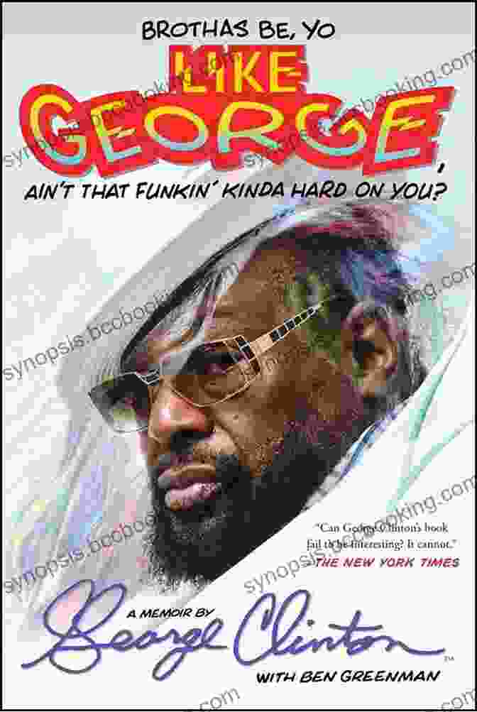 George Clinton Brothas Be Yo Like George Ain T That Funkin Kinda Hard On You?: A Memoir