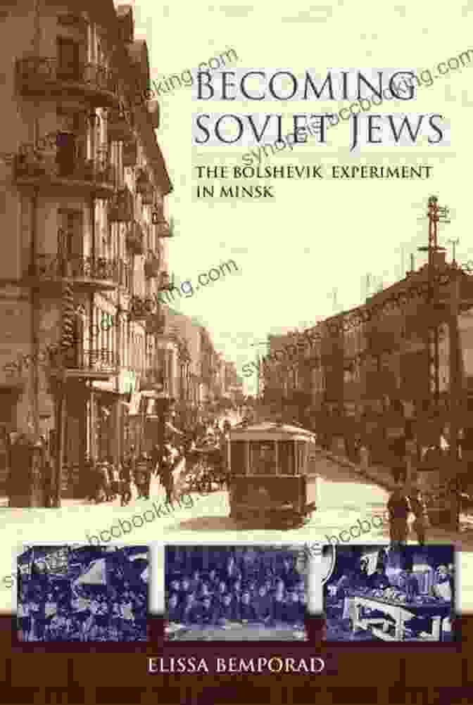 Jewish Cultural Initiatives In Minsk Under Bolshevism Becoming Soviet Jews: The Bolshevik Experiment In Minsk (The Modern Jewish Experience)