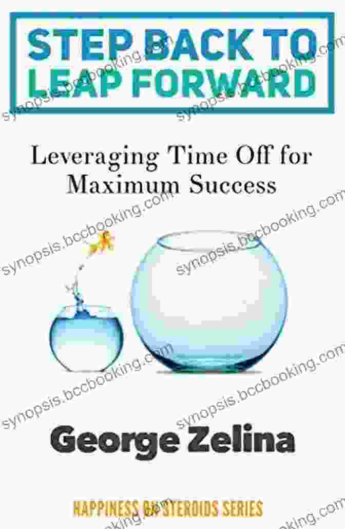 Leveraging Time Off For Maximum Success Happiness On Steroids Series Step Back To Leap Forward: Leveraging Time Off For Maximum Success (Happiness On Steroids Series)
