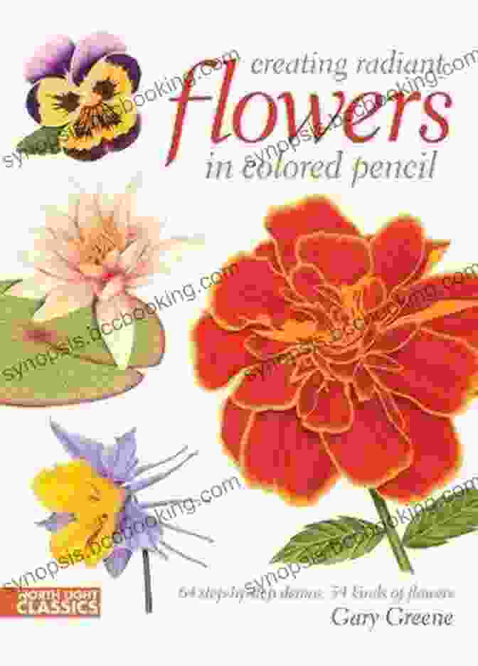 The Cover Of The Book '64 Step By Step Demos 54 Kinds Of Flowers' Featuring A Vibrant Bouquet Of Flowers. Creating Radiant Flowers In Colored Pencil: 64 Step By Step Demos / 54 Kinds Of Flowers