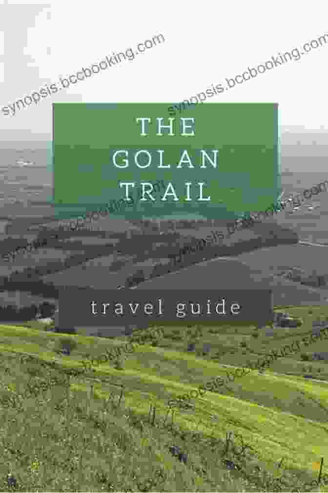 The Golan Trail Guidebook Hiking The North Of Israel The Golan Trail Guidebook Hiking The North Of Israel: From Mount Hermon To The Sea Of Galilee