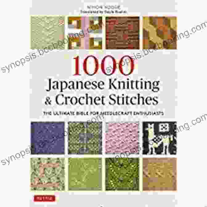 The Ultimate Bible For Needlecraft Enthusiasts 1000 Japanese Knitting Crochet Stitches: The Ultimate Bible For Needlecraft Enthusiasts