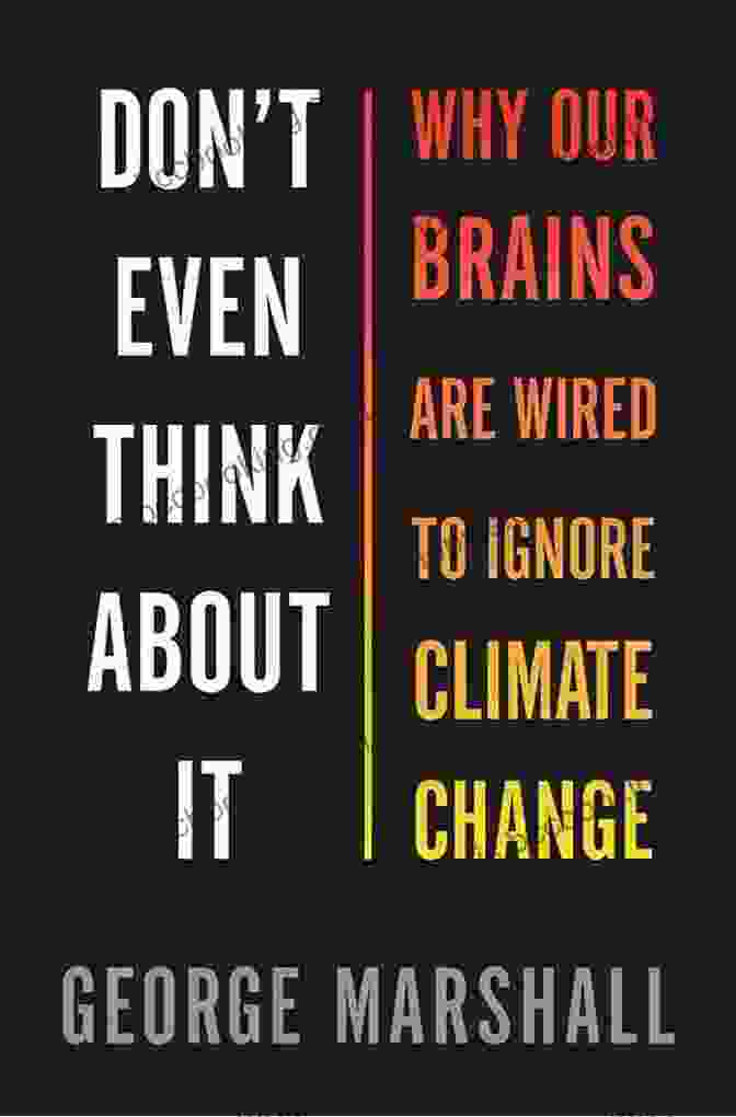 Why Our Brains Are Wired To Ignore Climate Change Don T Even Think About It: Why Our Brains Are Wired To Ignore Climate Change