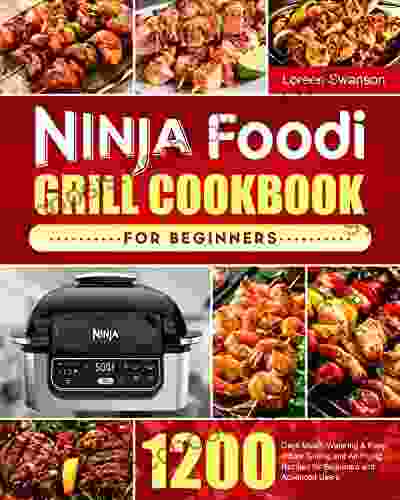 Ninja Foodi Grill Cookbook For Beginners: 1200 Days Mouth Watering Easy Indoor Grilling And Air Frying Recipes For Beginners And Advanced Users