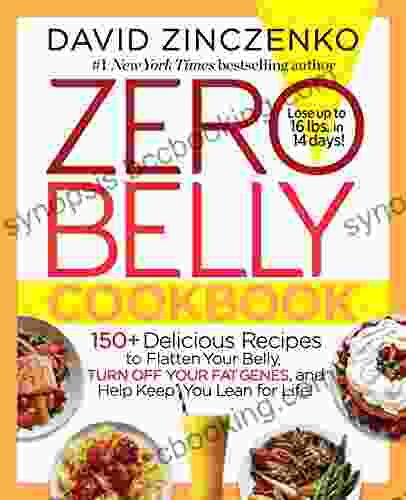 Zero Belly Cookbook: 150+ Delicious Recipes To Flatten Your Belly Turn Off Your Fat Genes And Help Keep You Lean For Life