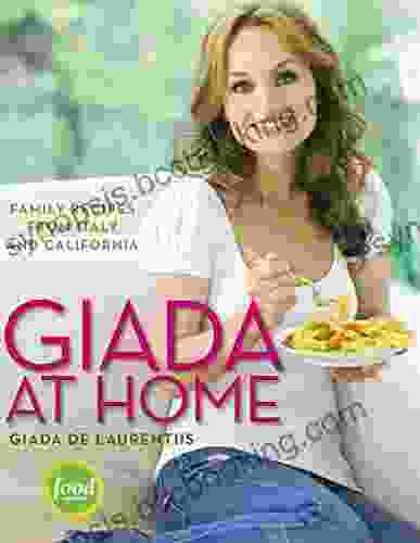 Giada At Home: Family Recipes From Italy And California: A Cookbook
