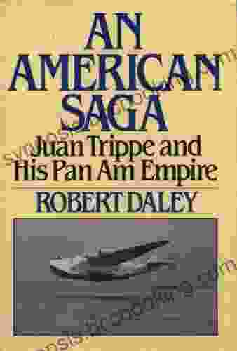 An American Saga Juan Trippe And His Pan Am Empire