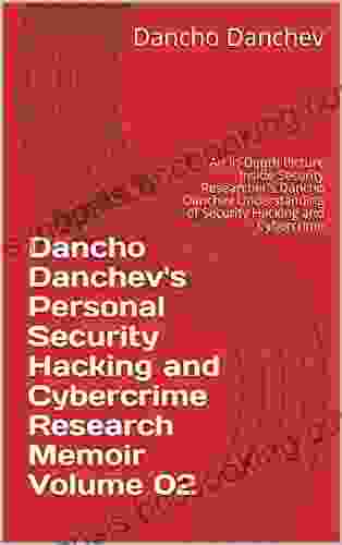 Dancho Danchev S Personal Security Hacking And Cybercrime Research Memoir Volume 02: An In Depth Picture Inside Security Researcher S Dancho Danchev Understanding Of Security Hacking And Cybercrime