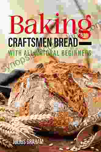 Baking Craftsmen Bread With All Natural Beginners