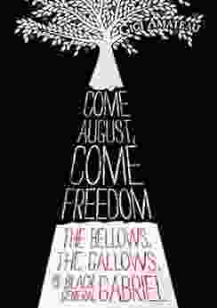 Come August Come Freedom: The Bellows The Gallows And The Black General Gabriel