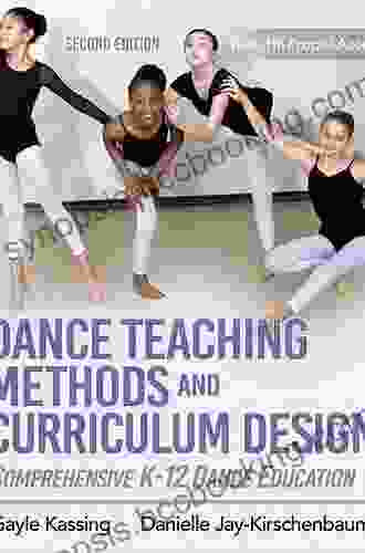 Dance Teaching Methods And Curriculum Design: Comprehensive K 12 Dance Education
