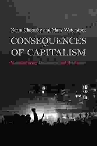 Consequences Of Capitalism: Manufacturing Discontent And Resistance