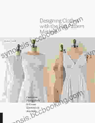 Designing Clothes With The Flat Pattern Method: Customize Fitting Shells To Create Garments In Any Style