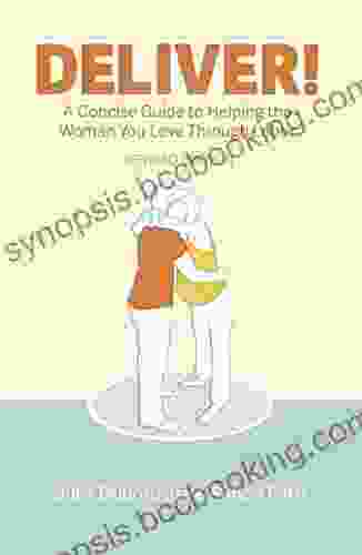 Deliver A Concise Guide To Helping The Woman You Love Through Labor (Deliver 1)