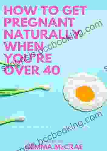 How To Get Pregnant Naturally When You Re Over 40: Delivering The Facts To Remove Your Confusion
