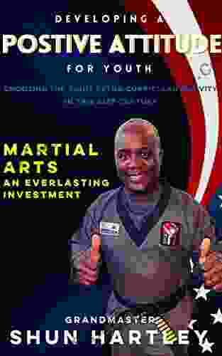 Developing A Positive Attitude For Youth: Choosing The Right Extra Curricular Activity In This 21st Century: Martial Arts An Everlasting Investment