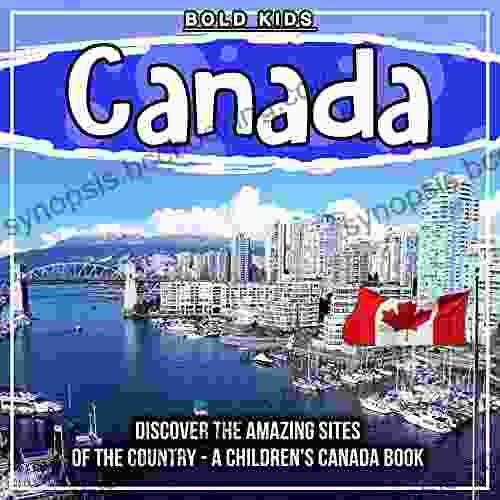 Canada: Discover The Amazing Sites Of The Country A Children S Canada