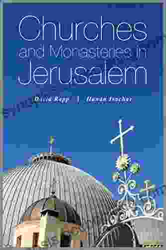Churches And Monasteries In Jerusalem: Ancient Houses Of Worship That Commemorate The Milestones Of Jesus S Time In The Sacred City