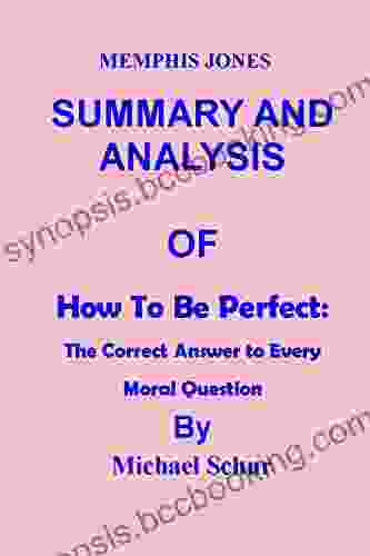 SUMMARY AND ANALYSIS OF How To Be Perfect: The Correct Answer To Every Moral Question BY MICHAEL SCHUR
