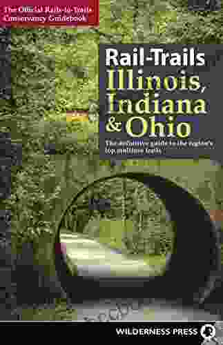 Rail Trails Illinois Indiana Ohio: The Definitive Guide To The Region S Top Multiuse Trails