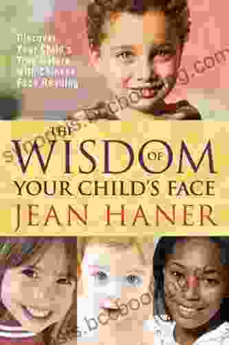 The Wisdom Of Your Child S Face: Discover Your Child S True Nature With Chinese Face Reading