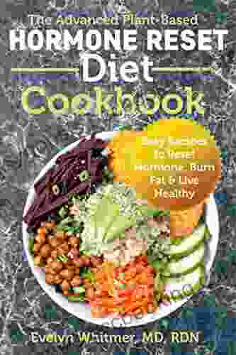 The Advanced Plant Based Hormone Reset Diet Cookbook: Easy Recipes To Reset Hormone Burn Fat Live Healthy