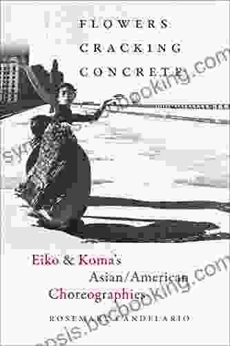 Flowers Cracking Concrete: Eiko Koma S Asian/American Choreographies