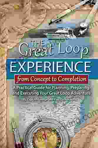 The Great Loop Experience From Concept To Completion: A Practical Guide For Planning Preparing And Executing Your Great Loop Adventure