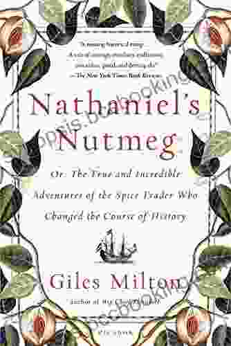 Nathaniel S Nutmeg: Or The True And Incredible Adventures Of The Spice Trader Who Changed The Course Of History