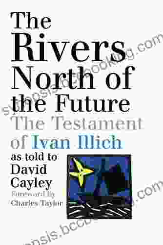 The Rivers North Of The Future: The Testament Of Ivan Illich
