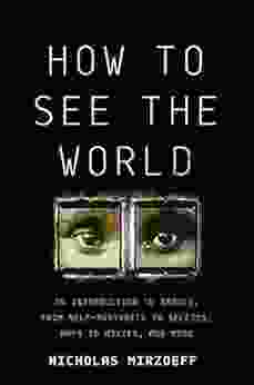 How To See The World: An Introduction To Images From Self Portraits To Selfies Maps To Movies And More