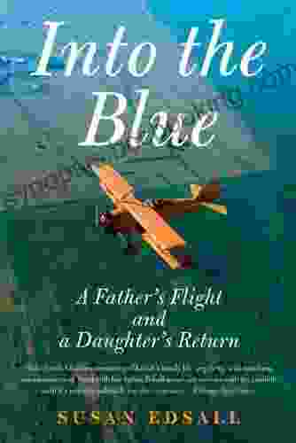 Into The Blue: A Father S Flight And A Daughter S Return