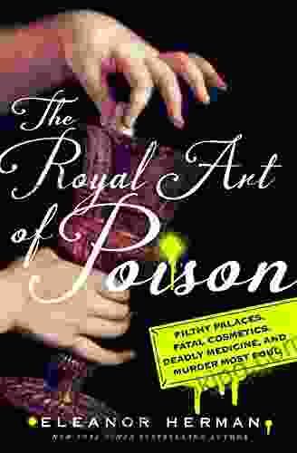 The Royal Art Of Poison: Filthy Palaces Fatal Cosmetics Deadly Medicine And Murder Most Foul