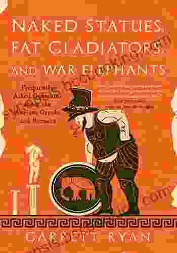 Naked Statues Fat Gladiators And War Elephants: Frequently Asked Questions About The Ancient Greeks And Romans