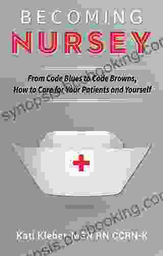 Becoming Nursey: From Code Blues To Code Browns How To Care For Your Patients And Yourself