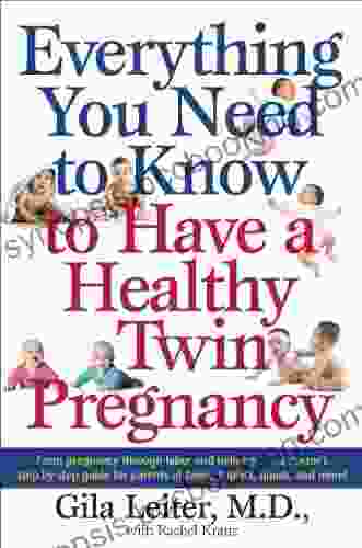 Everything You Need To Know To Have A Healthy Twin Pregnancy: From Pregnancy Through Labor And Delivery A Doctor S Step By Step Guide For Parents For Twins Triplets Quads And More