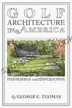 Golf Architecture In America: Its Strategy Construction (Annotated)