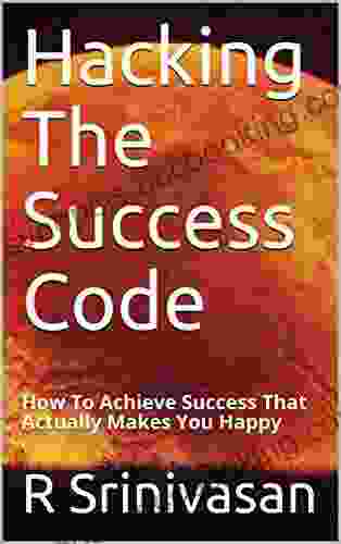 Hacking The Success Code : How To Achieve Success That Actually Makes You Happy