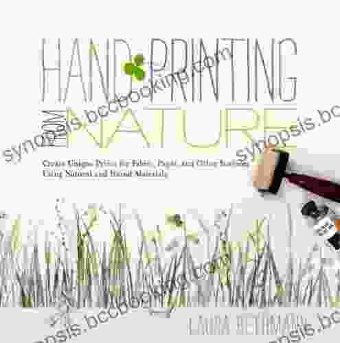 Hand Printing From Nature: Create Unique Prints For Fabric Paper And Other Surfaces Using Natural And Found Materials