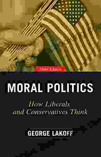 Moral Politics: How Liberals And Conservatives Think Third Edition