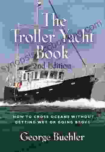 THE TROLLER YACHT BOOK: How To Cross Oceans Without Getting Wet Or Going Broke 2ND EDITION
