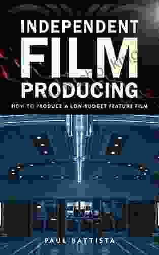 Independent Film Producing: How To Produce A Low Budget Feature Film