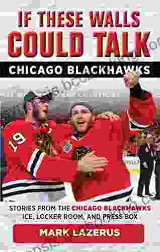 If These Walls Could Talk: Chicago Blackhawks: Stories From The Chicago Blackhawks Ice Locker Room And Press Box