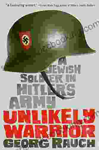 Unlikely Warrior: A Jewish Soldier In Hitler S Army
