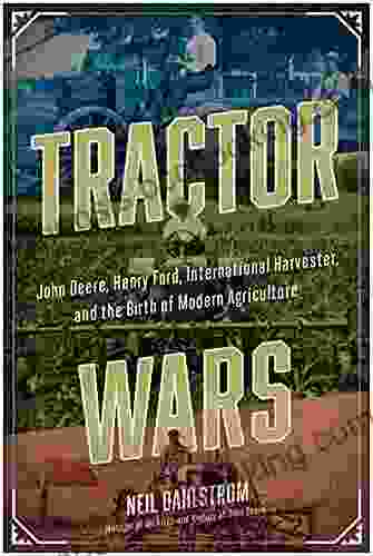 Tractor Wars: John Deere Henry Ford International Harvester And The Birth Of Modern Agriculture