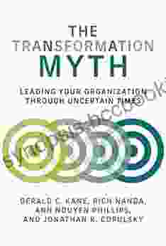 The Transformation Myth: Leading Your Organization Through Uncertain Times (Management On The Cutting Edge)