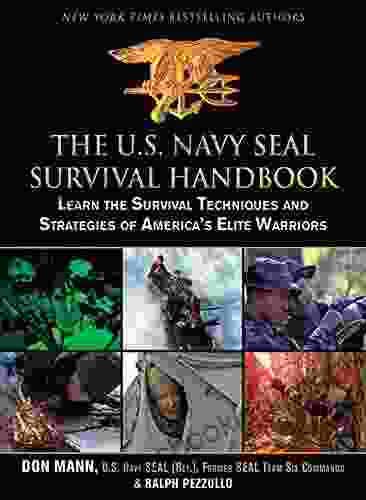 The U S Navy SEAL Survival Handbook: Learn The Survival Techniques And Strategies Of America S Elite Warriors